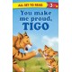 You make me proud, TIGO